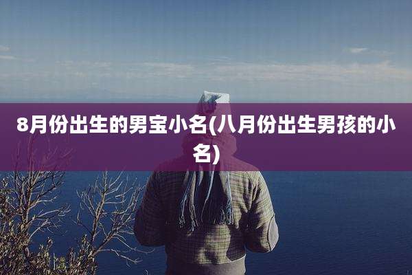 8月份出生的男宝小名(八月份出生男孩的小名)