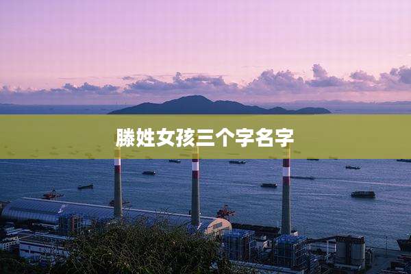 滕姓女孩三个字名字