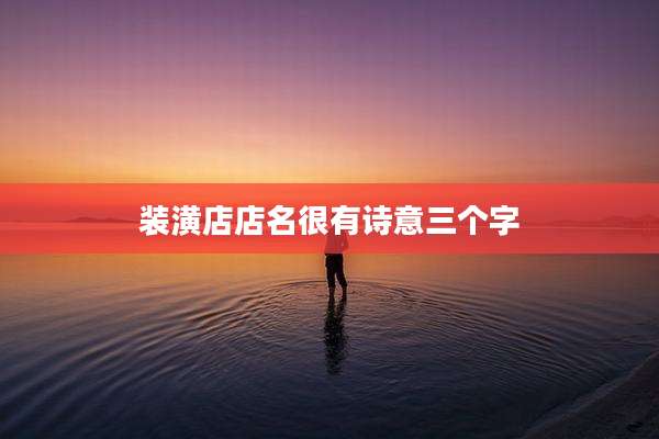 装潢店店名很有诗意三个字