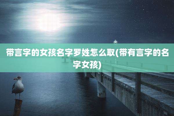 带言字的女孩名字罗姓怎么取(带有言字的名字女孩)