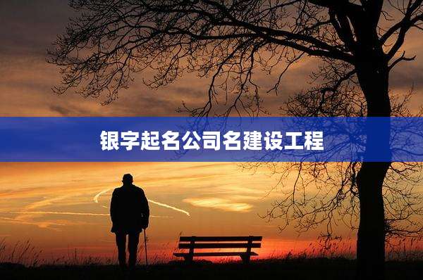 银字起名公司名建设工程