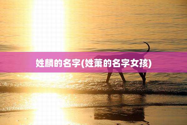 姓麟的名字(姓萧的名字女孩)