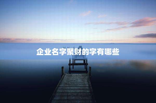企业名字聚财的字有哪些
