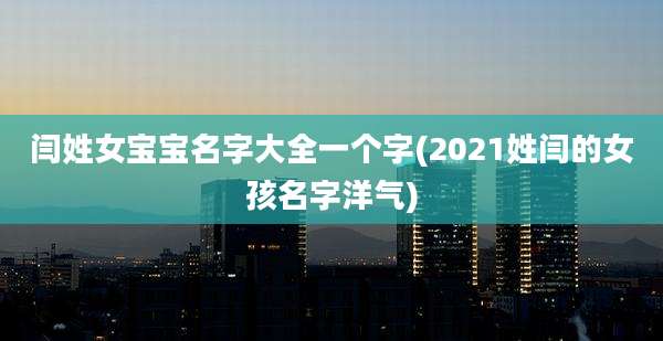 闫姓女宝宝名字大全一个字(2021姓闫的女孩名字洋气)
