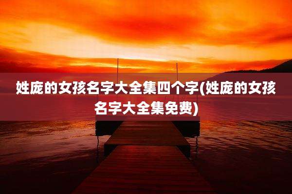 姓庞的女孩名字大全集四个字(姓庞的女孩名字大全集免费)