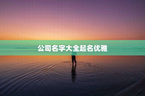 公司名字大全起名优雅