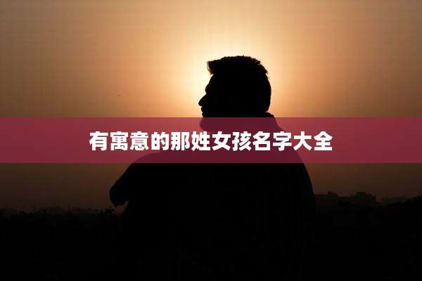 有寓意的那姓女孩名字大全