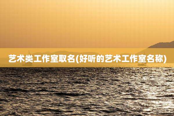 艺术类工作室取名(好听的艺术工作室名称)