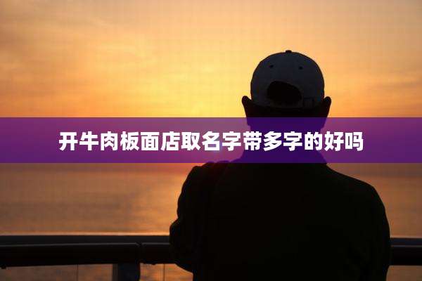 开牛肉板面店取名字带多字的好吗