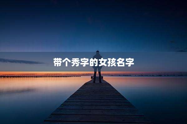 带个秀字的女孩名字