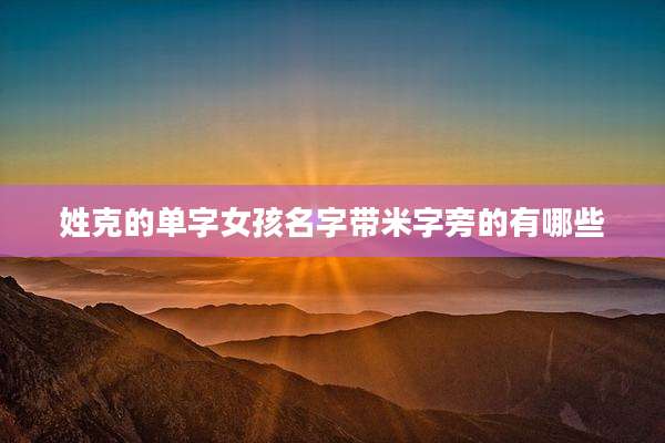 姓克的单字女孩名字带米字旁的有哪些