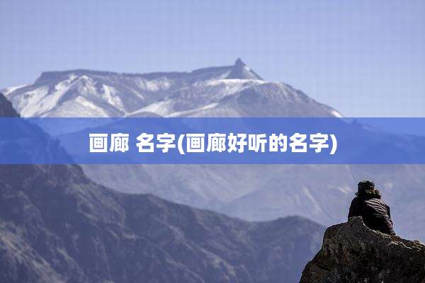 画廊 名字(画廊好听的名字)