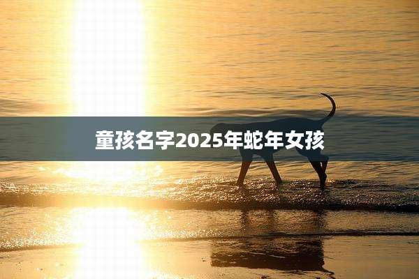 童孩名字2025年蛇年女孩