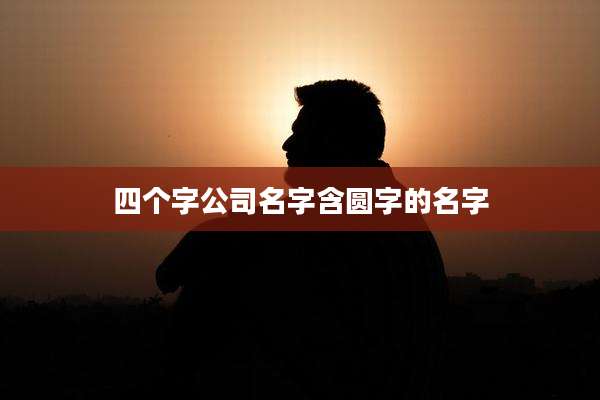 四个字公司名字含圆字的名字