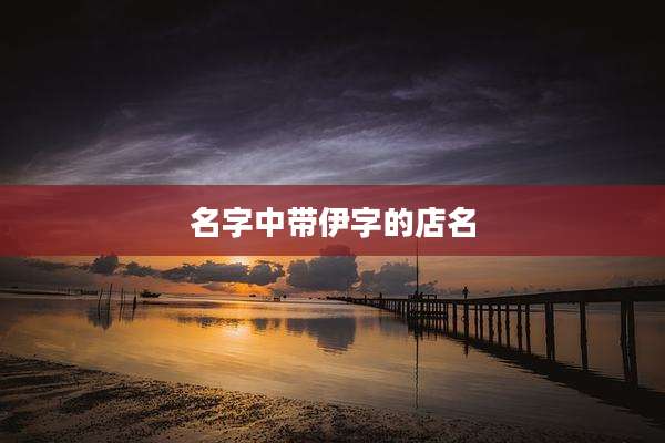 名字中带伊字的店名