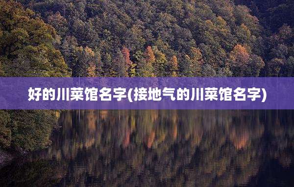 好的川菜馆名字(接地气的川菜馆名字)