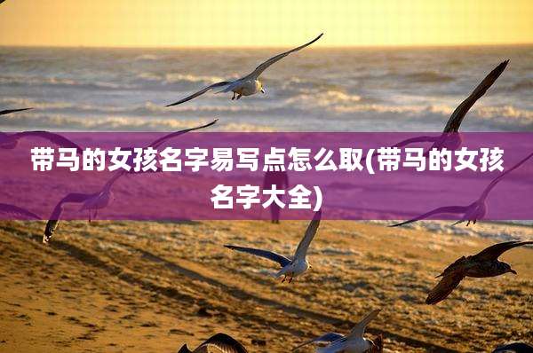 带马的女孩名字易写点怎么取(带马的女孩名字大全)