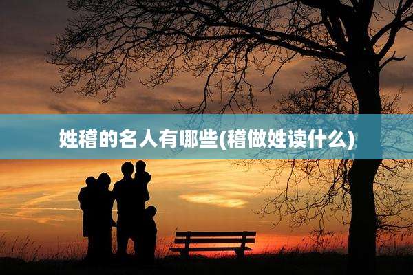 姓稽的名人有哪些(稽做姓读什么)