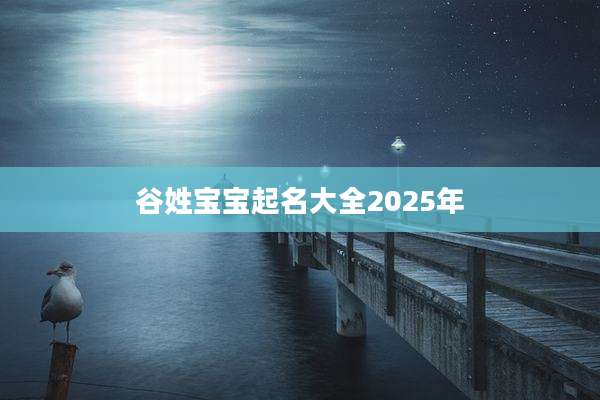 谷姓宝宝起名大全2025年