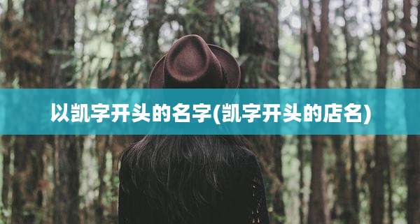 以凯字开头的名字(凯字开头的店名)