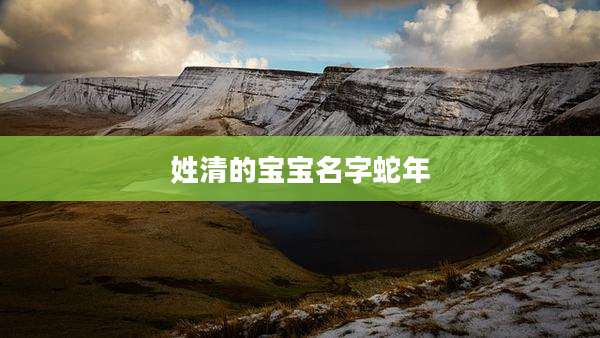 姓清的宝宝名字蛇年