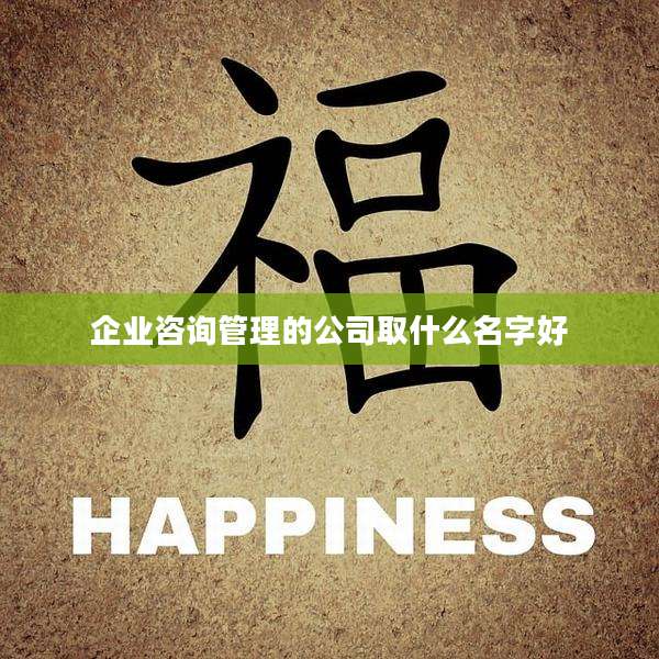 企业咨询管理的公司取什么名字好