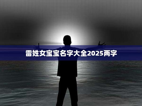 雷姓女宝宝名字大全2025两字