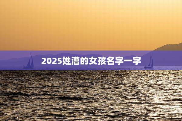 2025姓漕的女孩名字一字