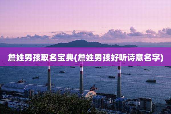 詹姓男孩取名宝典(詹姓男孩好听诗意名字)