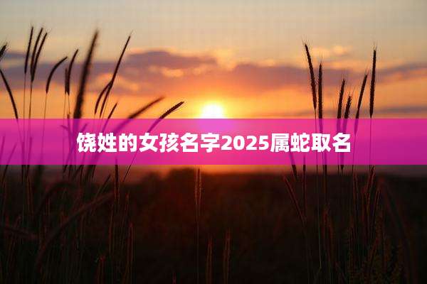 饶姓的女孩名字2025属蛇取名
