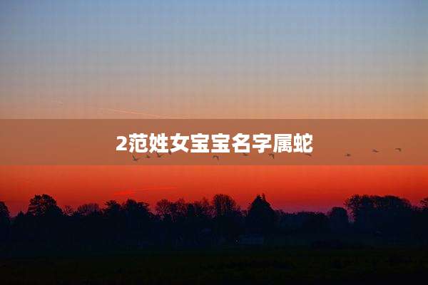 2范姓女宝宝名字属蛇