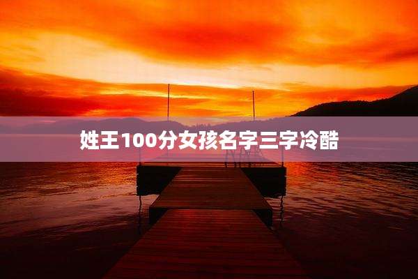 姓王100分女孩名字三字冷酷