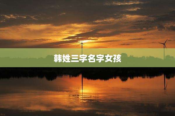 韩姓三字名字女孩