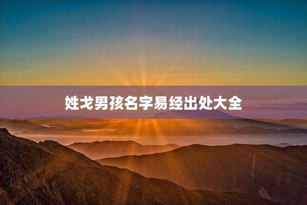 姓戈男孩名字易经出处大全