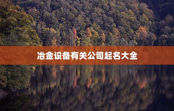 冶金设备有关公司起名大全