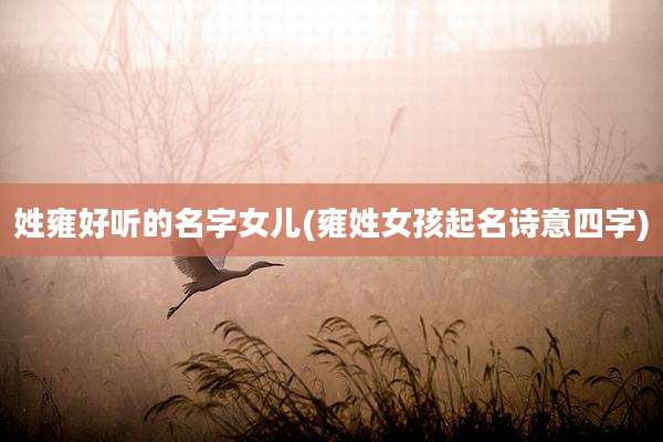 姓雍好听的名字女儿(雍姓女孩起名诗意四字)