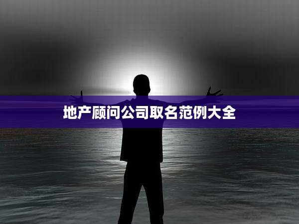 地产顾问公司取名范例大全