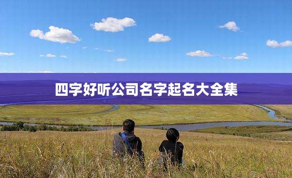 四字好听公司名字起名大全集