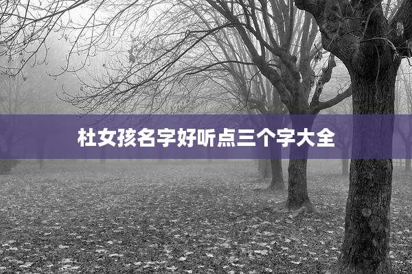 杜女孩名字好听点三个字大全