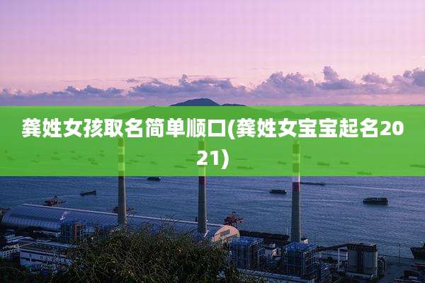 龚姓女孩取名简单顺口(龚姓女宝宝起名2021)