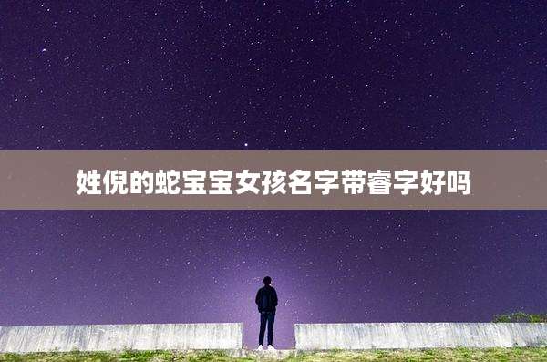 姓倪的蛇宝宝女孩名字带睿字好吗