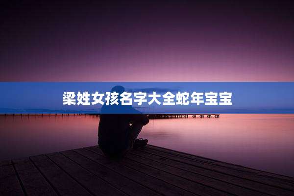 梁姓女孩名字大全蛇年宝宝