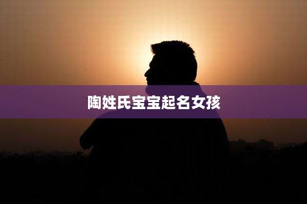陶姓氏宝宝起名女孩