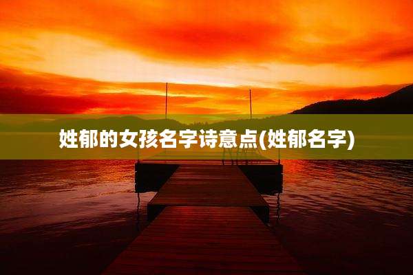 姓郁的女孩名字诗意点(姓郁名字)