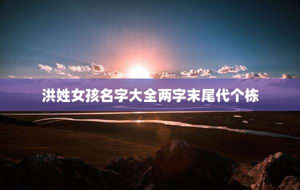 洪姓女孩名字大全两字末尾代个栋