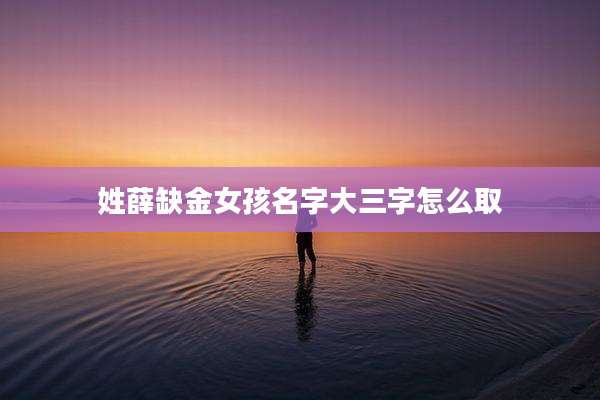 姓薛缺金女孩名字大三字怎么取