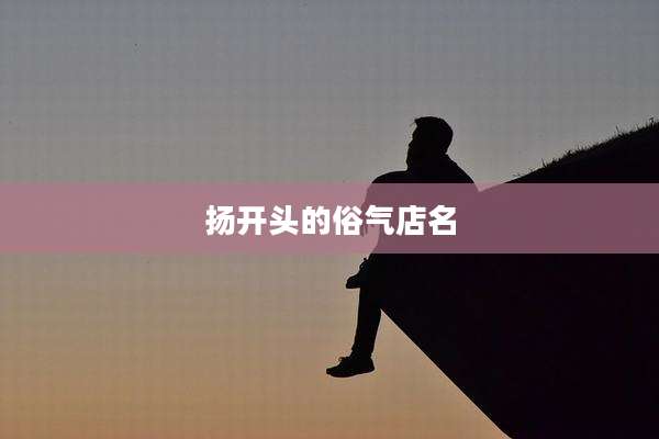 扬开头的俗气店名