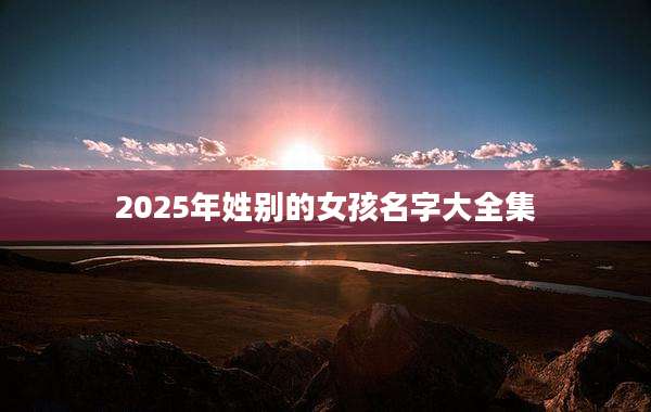 2025年姓别的女孩名字大全集