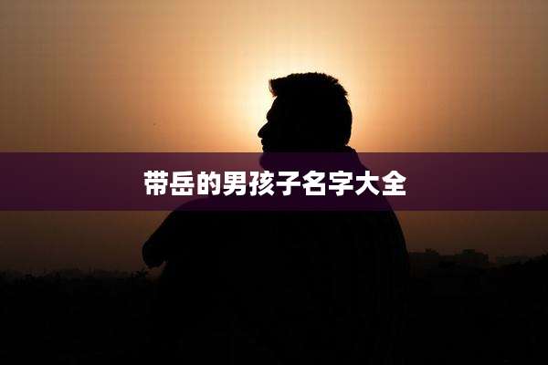 带岳的男孩子名字大全