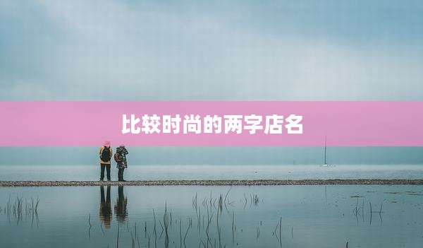 比较时尚的两字店名